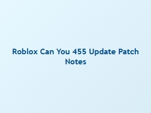 Roblox Can You: Version 455 Patch Notes