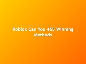 Can You 455 Roblox: Winning Methods and Tips