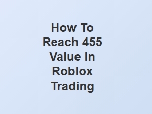 How to Reach 455 Value in Roblox Trading