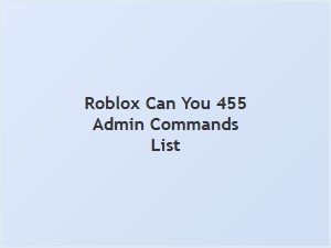 Updated Roblox 455 Admin Commands List