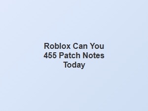 Roblox Can You 455 Patch Notes